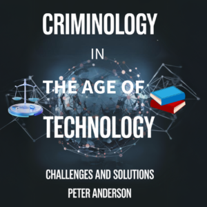 Criminology in the Age of Technology: Challenges and Solutions