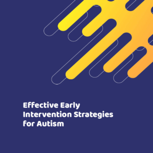 Effective Early Intervention Strategies for Autism
