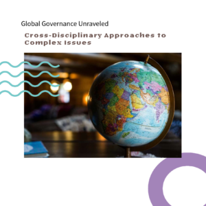 Global Governance Unraveled: Cross-Disciplinary Approaches to Complex Issues